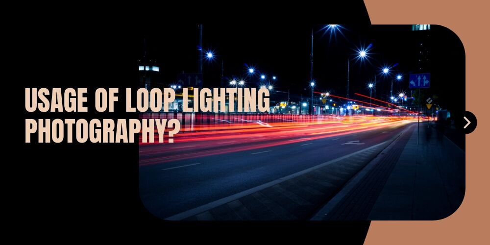Usage of Loop Lighting Photography